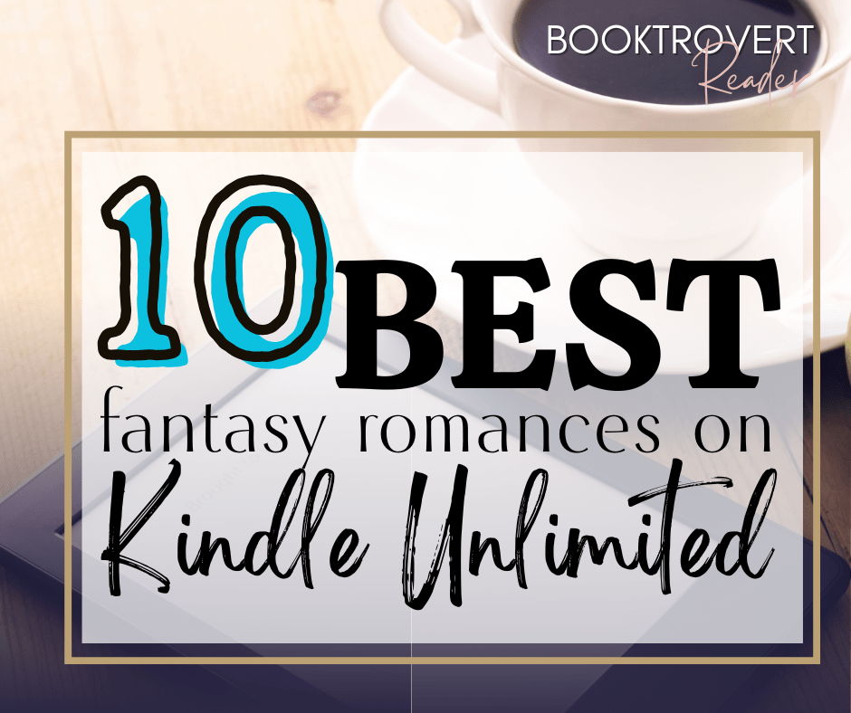 Graphic with the text ‘10 Best Fantasy Romances on Kindle Unlimited’ by Booktrovert Reader. The image features a cozy reading aesthetic with a cup of coffee, an e-reader, and soft lighting—perfect for fantasy romance lovers searching for Kindle Unlimited book recommendations.