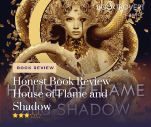 Book review graphic for 'House of Flame and Shadow.' The background features the book cover with an ornate illustration of a woman surrounded by serpents. The text overlay reads 'Honest Book Review: House of Flame and Shadow' and shows a three-star rating. The Booktrovert Reader logo is in the top right corner.