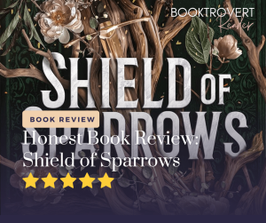 Five-star fantasy book review for Shield of Sparrows by Booktrovert Reader – an honest review of this enchanting fantasy novel featuring magical forests and intricate storytelling