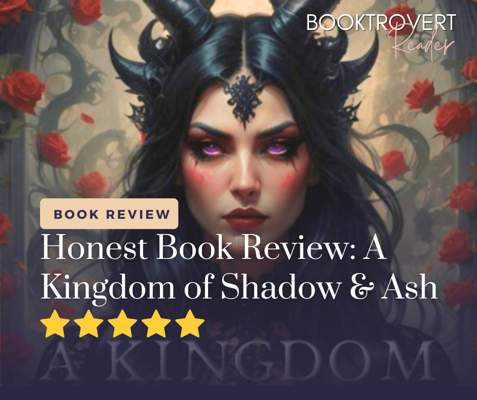Dark fantasy book review graphic for A Kingdom of Shadow & Ash featuring a fierce female character with horns and glowing eyes, surrounded by red roses – rated 5 stars by Booktrovert Reader.