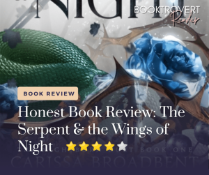 Honest 4-star fantasy book review of The Serpent & the Wings of Night by Carissa Broadbent, featuring a vibrant cover with a green serpent and blue roses; romantasy graphic by Booktrovert Reader.