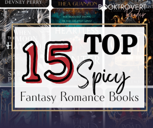 Top 15 spicy fantasy romance books list graphic featuring popular romantasy titles and steamy reads recommended by Booktrovert Reader.