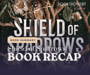 Book Recap for Shield of Sparrows by Booktrovert Reader – an full book recap of this enchanting fantasy novel featuring magical forests and intricate storytelling